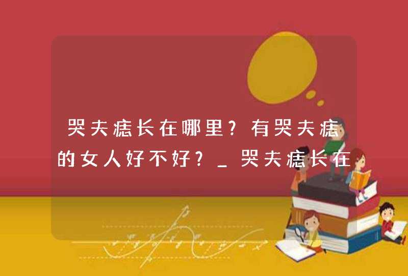 哭夫痣长在哪里？有哭夫痣的女人好不好？_哭夫痣长在哪里,第1张