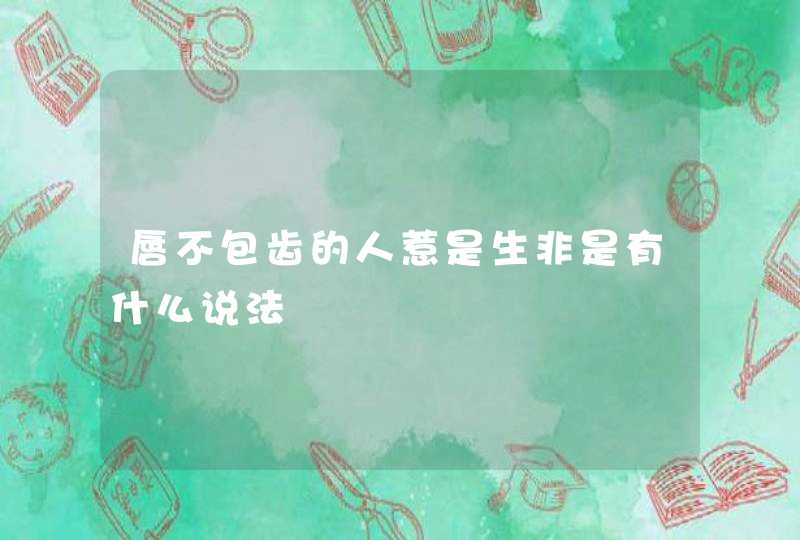 唇不包齿的人惹是生非是有什么说法,第1张