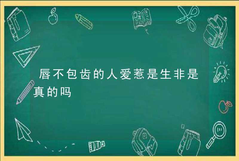 唇不包齿的人爱惹是生非是真的吗,第1张