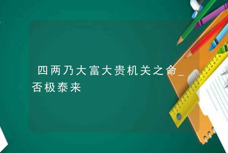 四两乃大富大贵机关之命_否极泰来,第1张