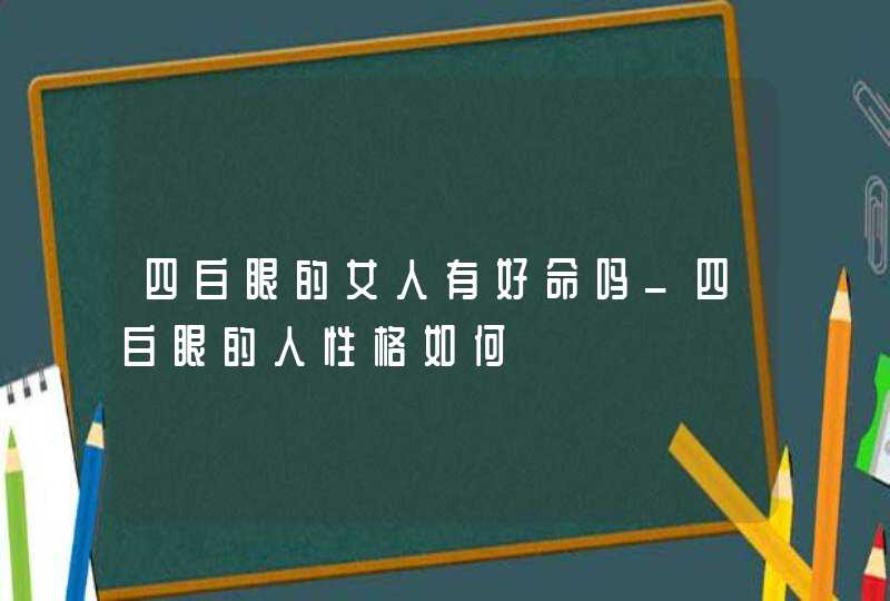 四白眼的女人有好命吗_四白眼的人性格如何,第1张