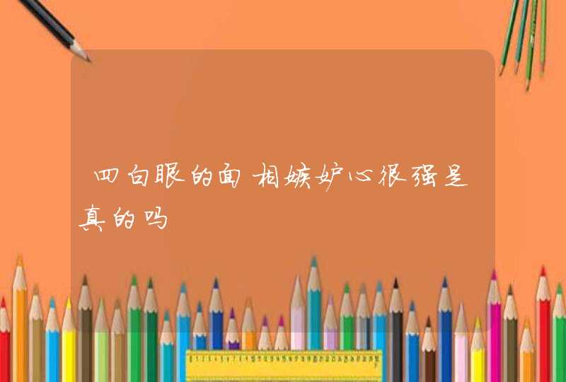 四白眼的面相嫉妒心很强是真的吗,第1张