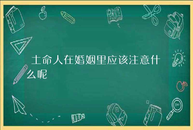 土命人在婚姻里应该注意什么呢,第1张