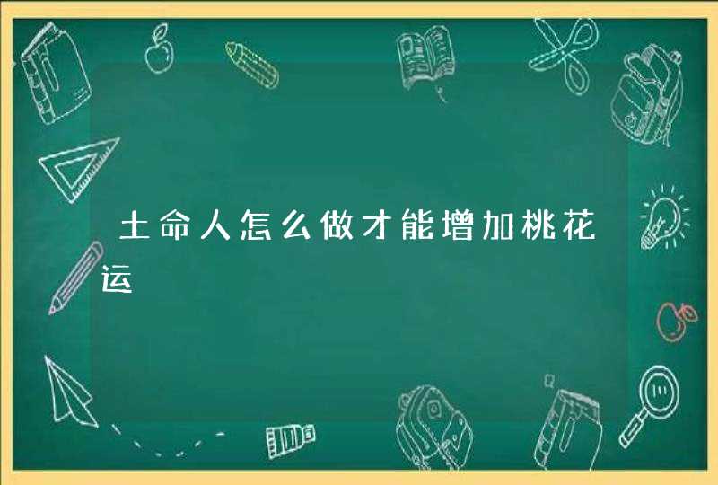 土命人怎么做才能增加桃花运,第1张