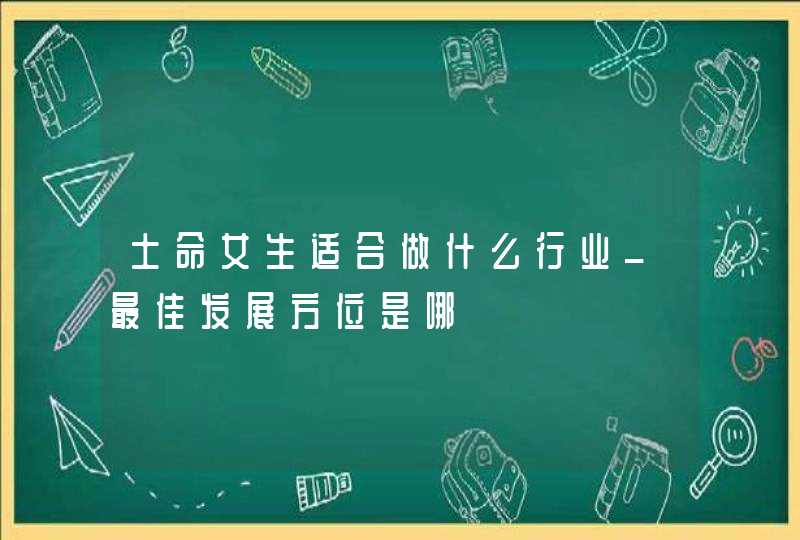 土命女生适合做什么行业_最佳发展方位是哪,第1张