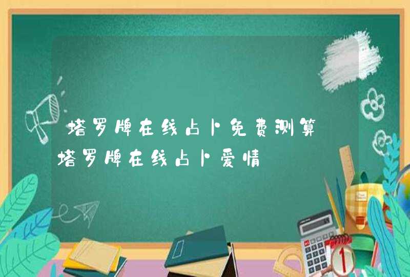 塔罗牌在线占卜免费测算_塔罗牌在线占卜爱情,第1张