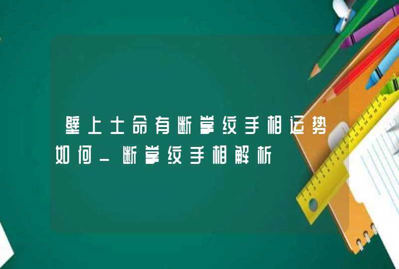 壁上土命有断掌纹手相运势如何_断掌纹手相解析,第1张
