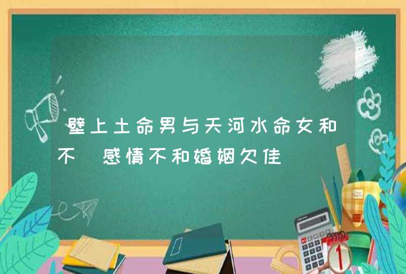 壁上土命男与天河水命女和不_感情不和婚姻欠佳,第1张