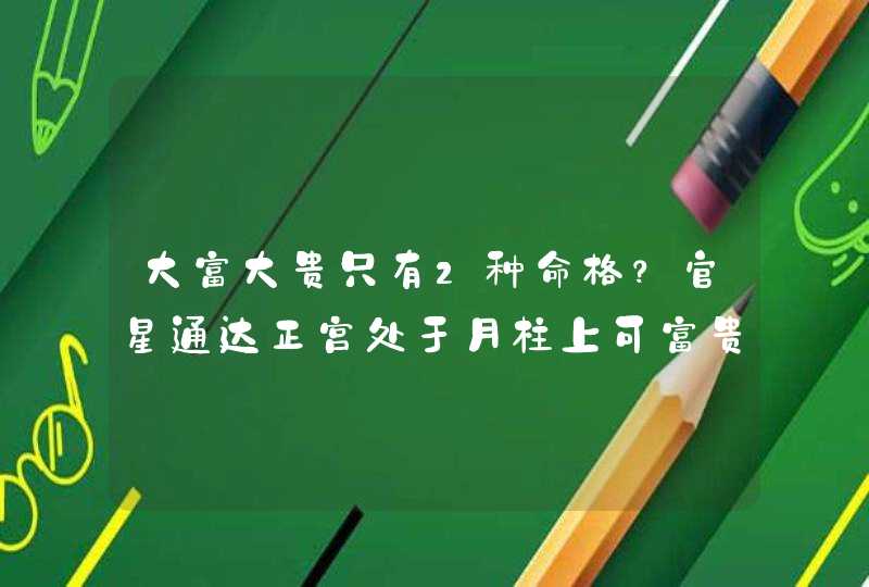 大富大贵只有2种命格？官星通达正宫处于月柱上可富贵,第1张