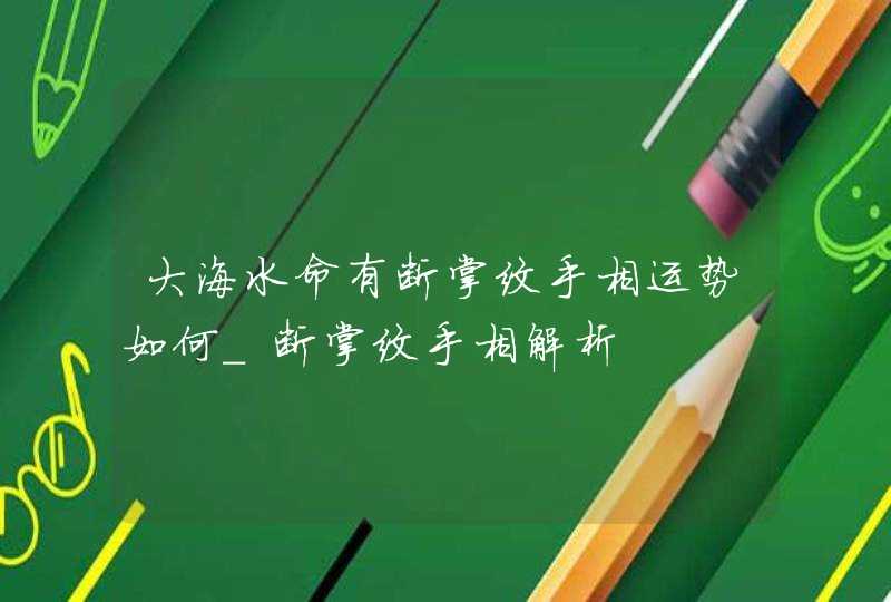 大海水命有断掌纹手相运势如何_断掌纹手相解析,第1张