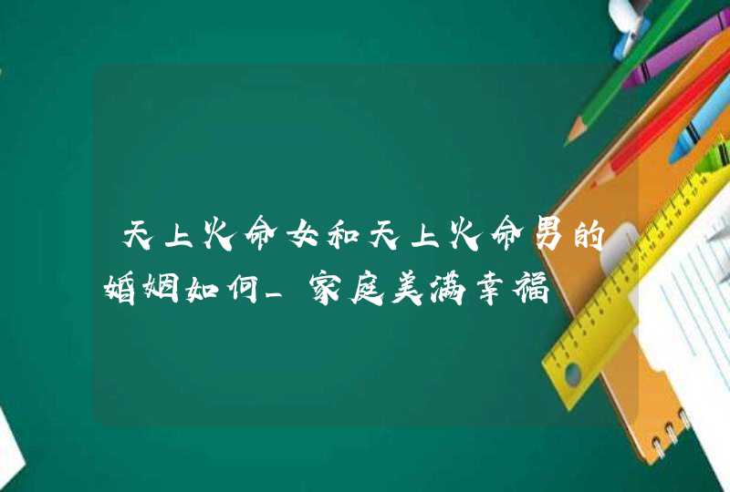 天上火命女和天上火命男的婚姻如何_家庭美满幸福,第1张