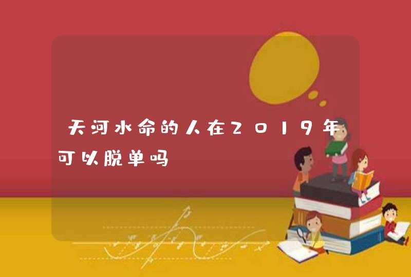 天河水命的人在2019年可以脱单吗,第1张