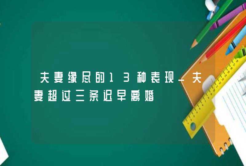 夫妻缘尽的13种表现_夫妻超过三条迟早离婚,第1张