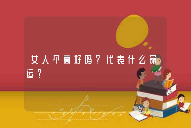 女人个高好吗？代表什么命运？,第1张