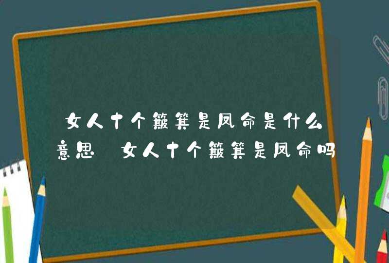 女人十个簸箕是凤命是什么意思_女人十个簸箕是凤命吗,第1张