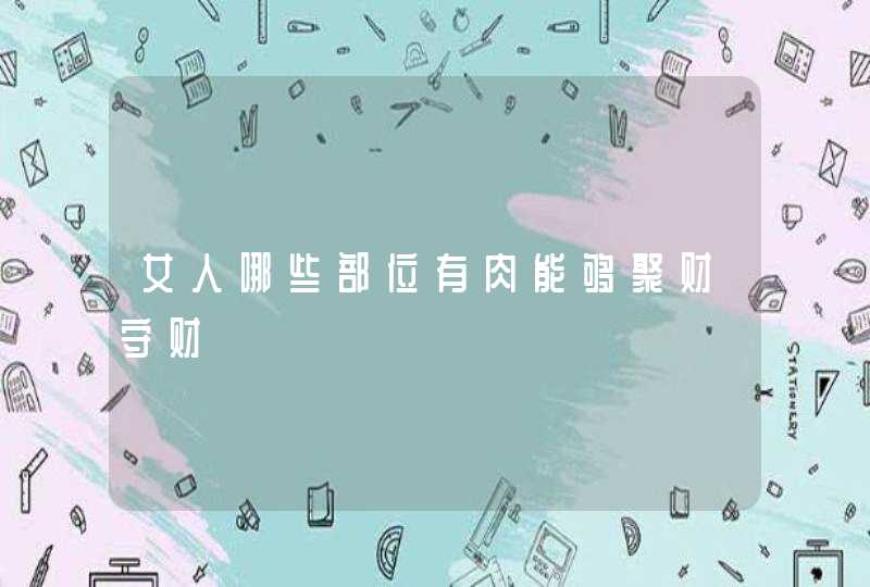 女人哪些部位有肉能够聚财守财,第1张
