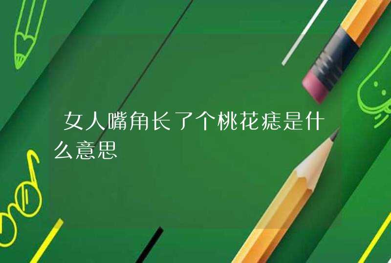 女人嘴角长了个桃花痣是什么意思,第1张