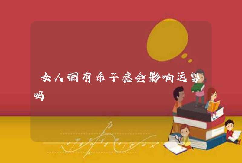 女人拥有杀子痣会影响运势吗,第1张