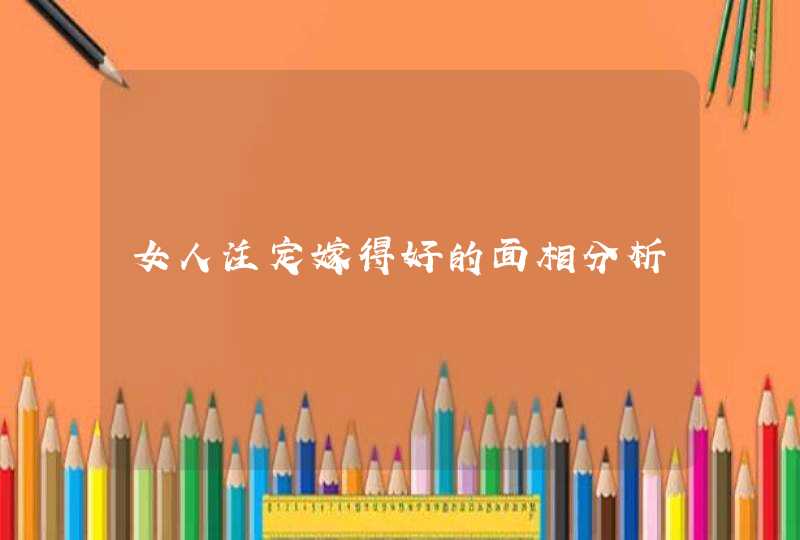 女人注定嫁得好的面相分析,第1张