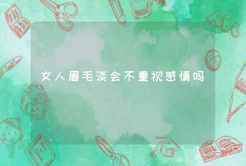 女人眉毛淡会不重视感情吗,第1张