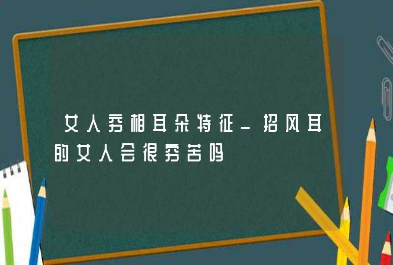 女人穷相耳朵特征_招风耳的女人会很穷苦吗,第1张