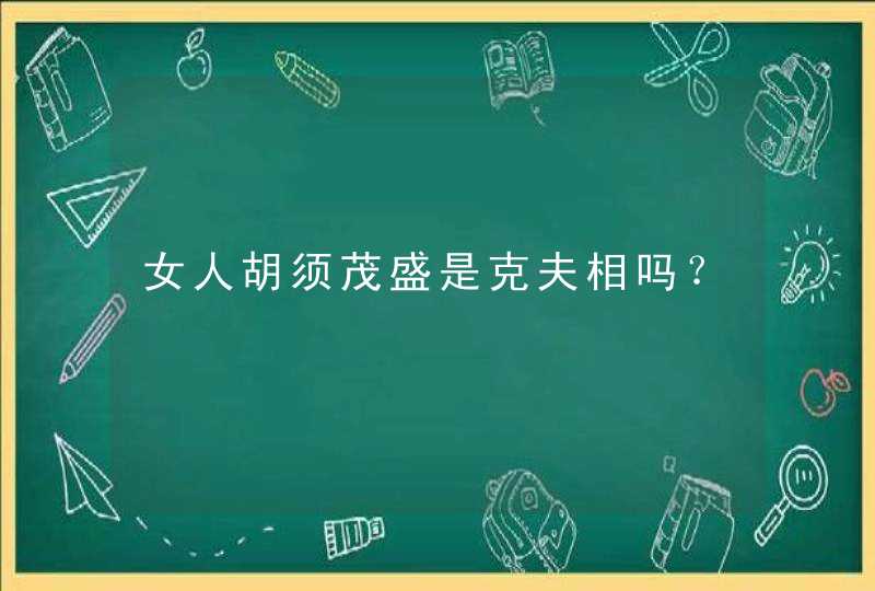 女人胡须茂盛是克夫相吗？,第1张