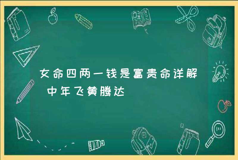 女命四两一钱是富贵命详解_中年飞黄腾达,第1张