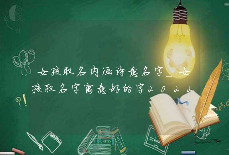 女孩取名内涵诗意名字_女孩取名字寓意好的字2022年,第1张