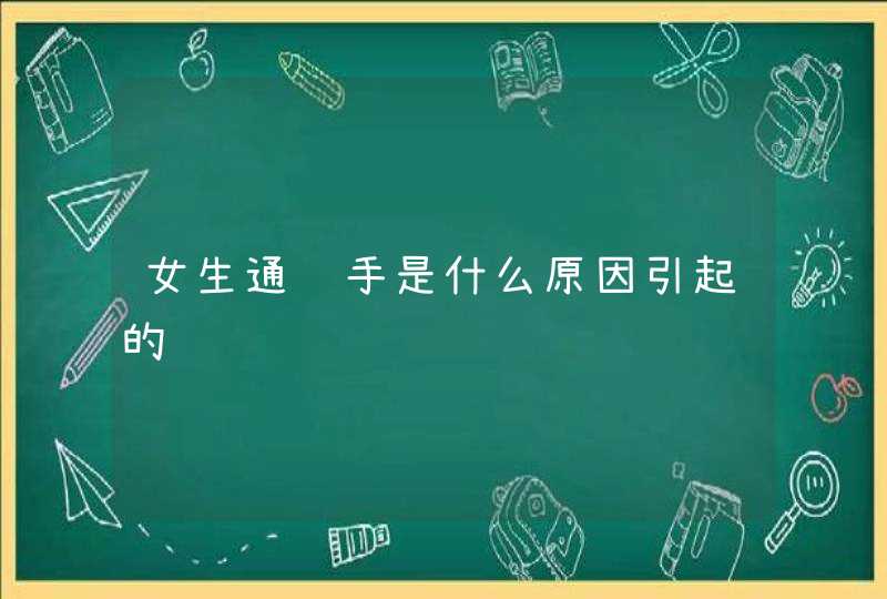 女生通贯手是什么原因引起的,第1张