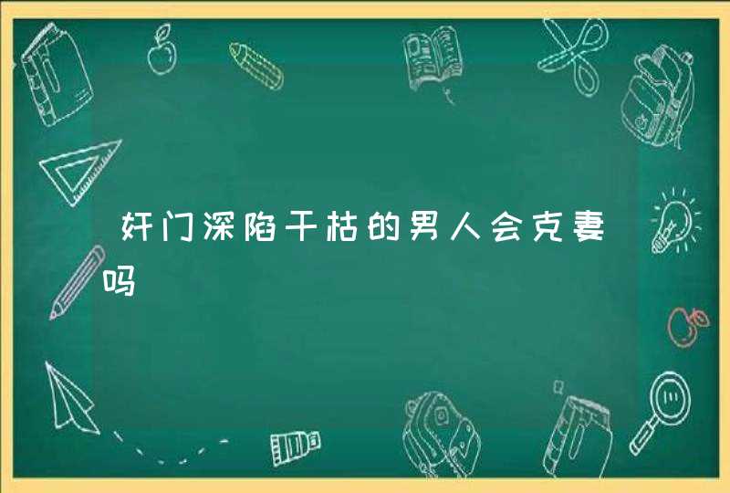 奸门深陷干枯的男人会克妻吗,第1张