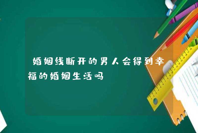 婚姻线断开的男人会得到幸福的婚姻生活吗,第1张