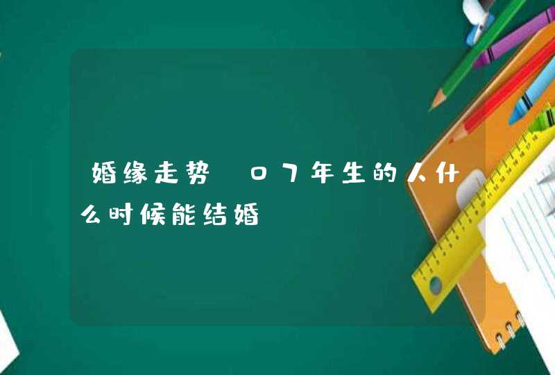 婚缘走势_07年生的人什么时候能结婚,第1张