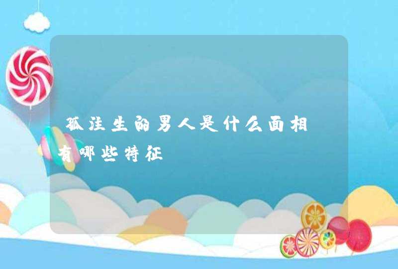 孤注生的男人是什么面相_有哪些特征,第1张