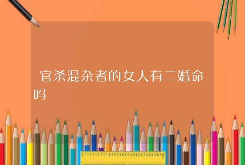 官杀混杂者的女人有二婚命吗,第1张