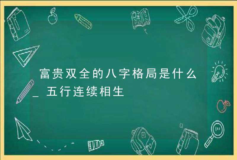 富贵双全的八字格局是什么_五行连续相生,第1张