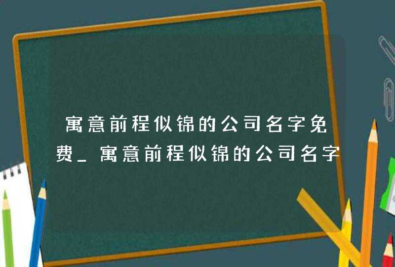 寓意前程似锦的公司名字免费_寓意前程似锦的公司名字建筑,第1张