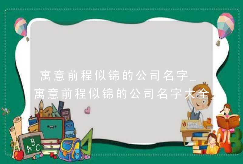 寓意前程似锦的公司名字_寓意前程似锦的公司名字大全,第1张