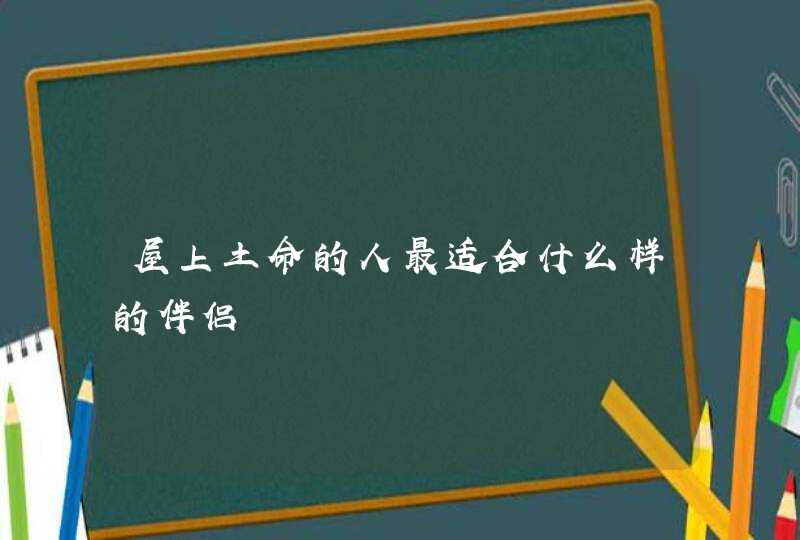 屋上土命的人最适合什么样的伴侣,第1张