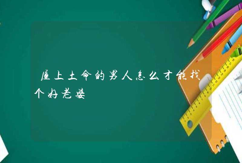 屋上土命的男人怎么才能找个好老婆,第1张