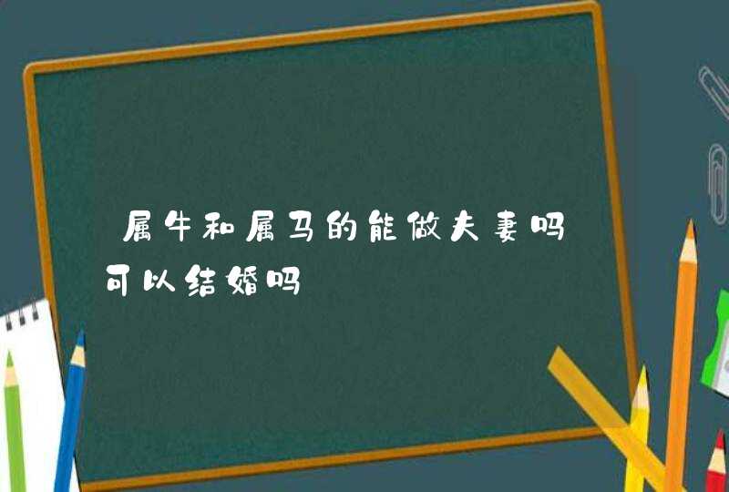 属牛和属马的能做夫妻吗_可以结婚吗,第1张