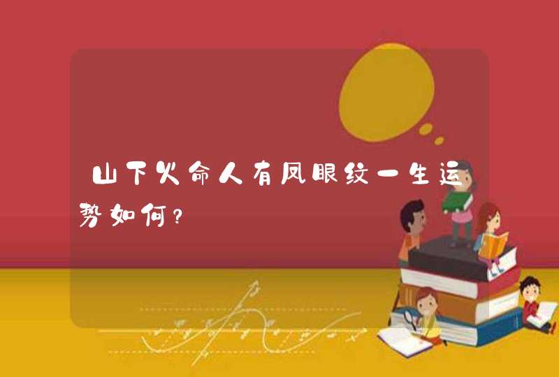 山下火命人有凤眼纹一生运势如何？,第1张