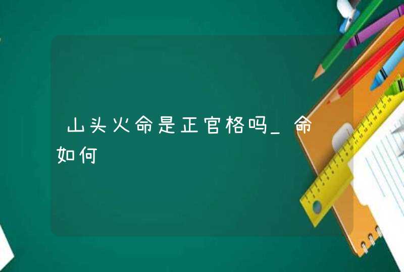 山头火命是正官格吗_命运如何,第1张