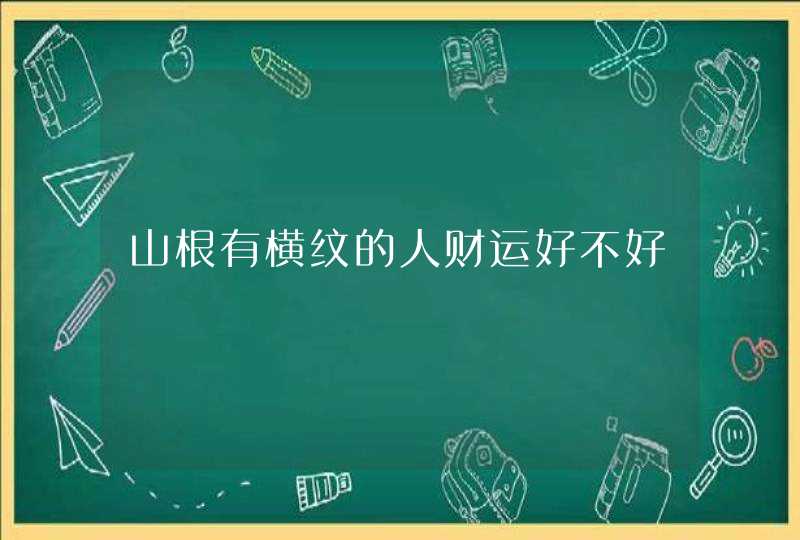山根有横纹的人财运好不好,第1张