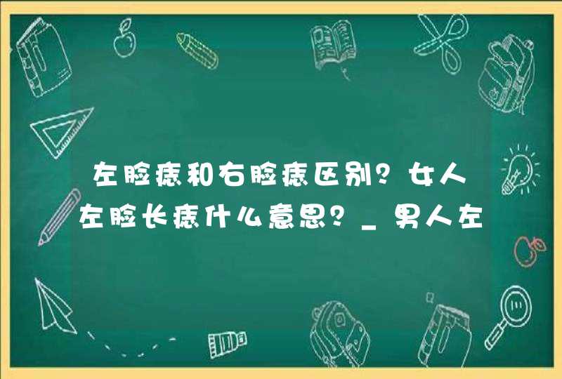 左脸痣和右脸痣区别？女人左脸长痣什么意思？_男人左脸右脸有痣好不好,第1张