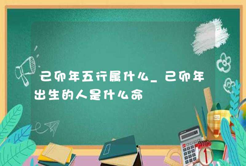 己卯年五行属什么_己卯年出生的人是什么命,第1张