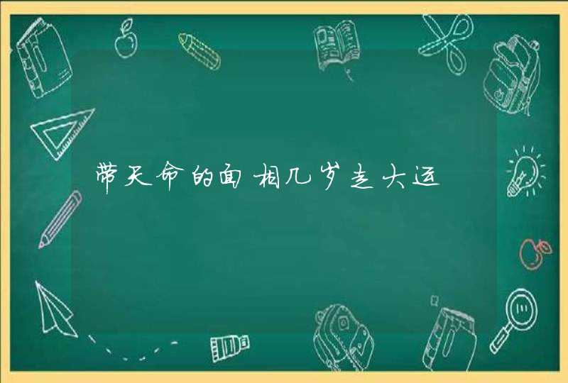 带天命的面相几岁走大运,第1张