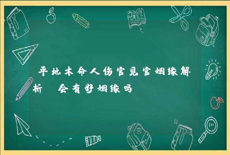 平地木命人伤官见官姻缘解析_会有好姻缘吗,第1张