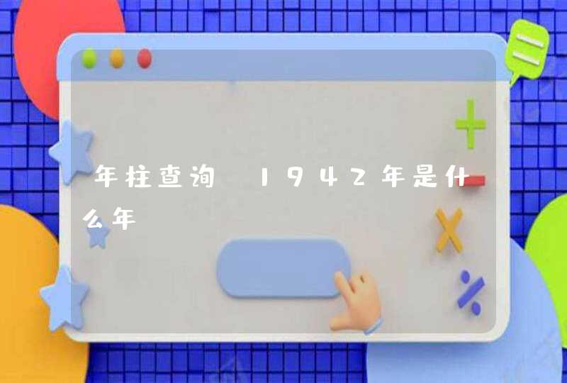 年柱查询_1942年是什么年,第1张