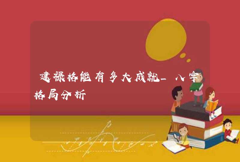 建禄格能有多大成就_八字格局分析,第1张