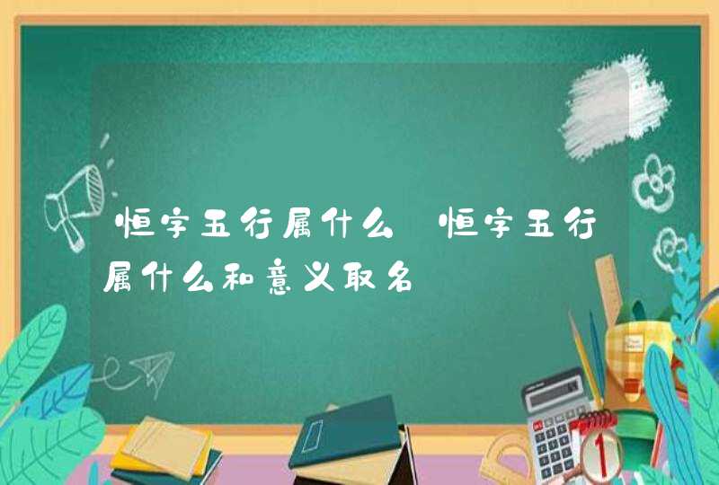 恒字五行属什么_恒字五行属什么和意义取名,第1张